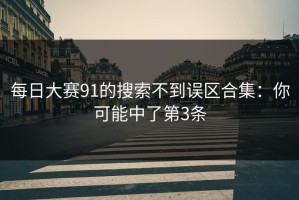 每日大赛91的搜索不到误区合集：你可能中了第3条