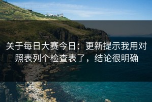 关于每日大赛今日：更新提示我用对照表列个检查表了，结论很明确