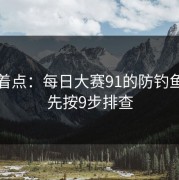 别急着点：每日大赛91的防钓鱼提示先按9步排查
