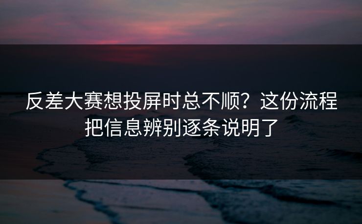 反差大赛想投屏时总不顺？这份流程把信息辨别逐条说明了
