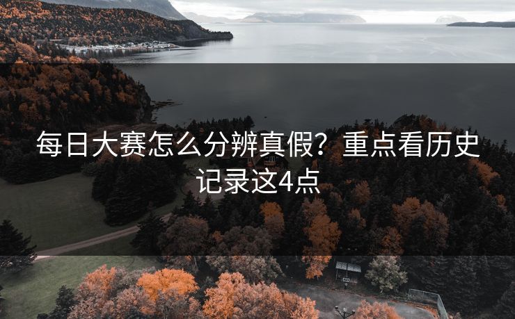 每日大赛怎么分辨真假？重点看历史记录这4点